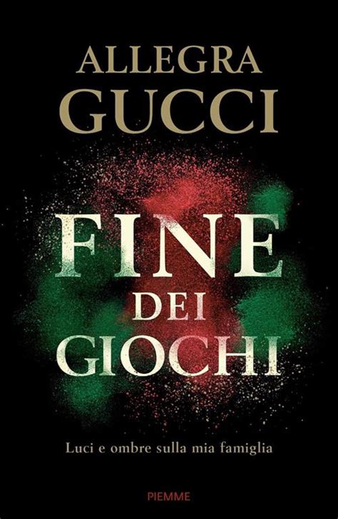 Fine dei giochi. Luci e ombre sulla mia famiglia : Gucci, Allegra 